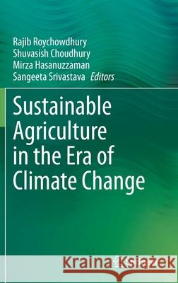 Sustainable Agriculture in the Era of Climate Change Rajib Roychowdhury Shuvasish Choudhury Mirza Hasanuzzaman 9783030456689 Springer