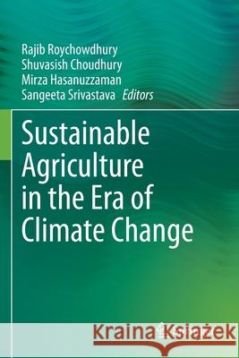 Sustainable Agriculture in the Era of Climate Change Rajib Roychowdhury Shuvasish Choudhury Mirza Hasanuzzaman 9783030456719 Springer