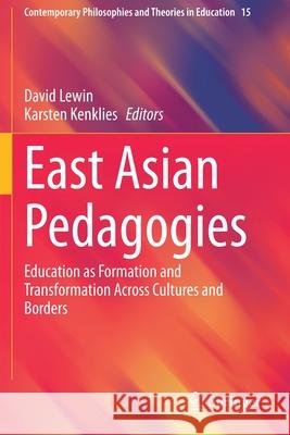 East Asian Pedagogies: Education as Formation and Transformation Across Cultures and Borders David Lewin Karsten Kenklies 9783030456757 Springer