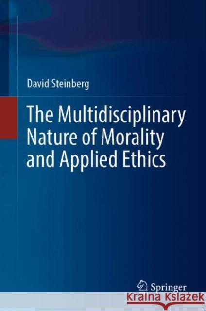 The Multidisciplinary Nature of Morality and Applied Ethics David Steinberg 9783030456795 Springer