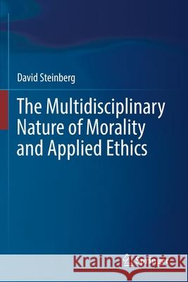 The Multidisciplinary Nature of Morality and Applied Ethics David Steinberg 9783030456825 Springer