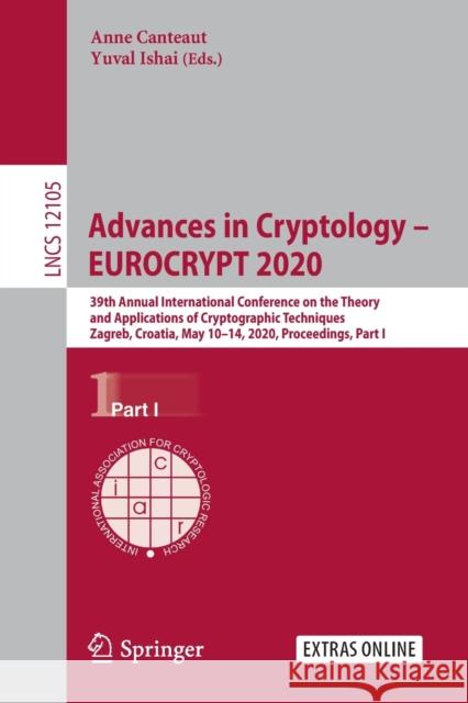 Advances in Cryptology - Eurocrypt 2020: 39th Annual International Conference on the Theory and Applications of Cryptographic Techniques, Zagreb, Croa Canteaut, Anne 9783030457204 Springer