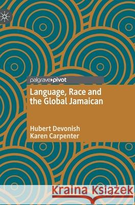 Language, Race and the Global Jamaican Hubert Devonish Karen Carpenter 9783030457471 Palgrave MacMillan