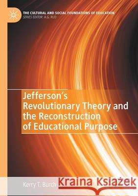Jefferson's Revolutionary Theory and the Reconstruction of Educational Purpose Kerry T. Burch 9783030457655 Palgrave MacMillan