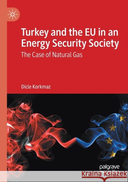 Turkey and the Eu in an Energy Security Society: The Case of Natural Gas Korkmaz, Dicle 9783030457761 Springer Nature Switzerland AG