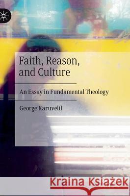 Faith, Reason, and Culture: An Essay in Fundamental Theology Karuvelil, George 9783030458140 Palgrave MacMillan