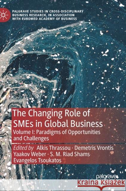 The Changing Role of Smes in Global Business: Volume I: Paradigms of Opportunities and Challenges Thrassou, Alkis 9783030458300