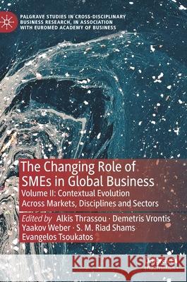 The Changing Role of Smes in Global Business: Volume II: Contextual Evolution Across Markets, Disciplines and Sectors Thrassou, Alkis 9783030458348