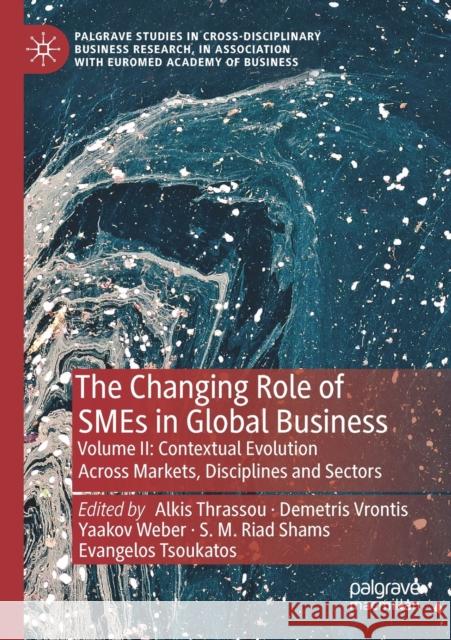The Changing Role of Smes in Global Business: Volume II: Contextual Evolution Across Markets, Disciplines and Sectors Thrassou, Alkis 9783030458379