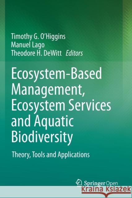 Ecosystem-Based Management, Ecosystem Services and Aquatic Biodiversity: Theory, Tools and Applications Timothy G O'Higgins Manuel Lago Theodore H DeWitt 9783030458454