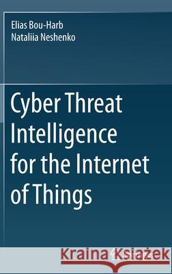 Cyber Threat Intelligence for the Internet of Things Elias Bou-Harb Nataliia Neshenko 9783030458577