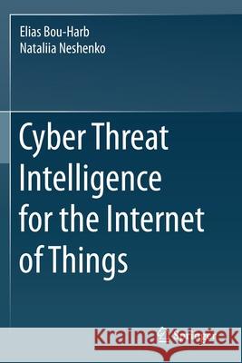 Cyber Threat Intelligence for the Internet of Things Elias Bou-Harb Nataliia Neshenko 9783030458607