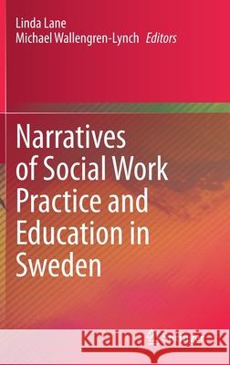 Narratives of Social Work Practice and Education in Sweden Linda Lane Michael Wallengren Lynch 9783030458737