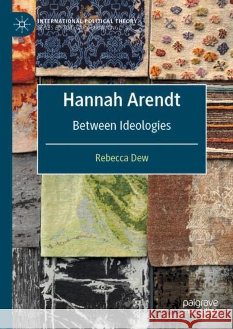 Hannah Arendt: Between Ideologies Dew, Rebecca 9783030458805 Palgrave MacMillan