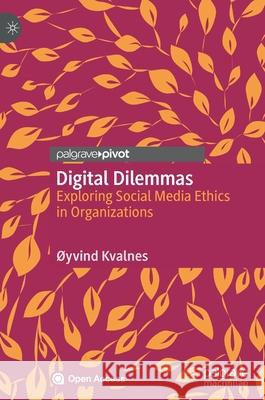 Digital Dilemmas: Exploring Social Media Ethics in Organizations Kvalnes, Øyvind 9783030459260 Palgrave MacMillan