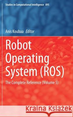 Robot Operating System (Ros): The Complete Reference (Volume 5) Koubaa, Anis 9783030459550