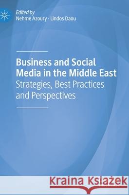 Business and Social Media in the Middle East: Strategies, Best Practices and Perspectives Azoury, Nehme 9783030459598 Palgrave MacMillan