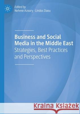 Business and Social Media in the Middle East: Strategies, Best Practices and Perspectives Nehme Azoury Lindos Daou 9783030459628