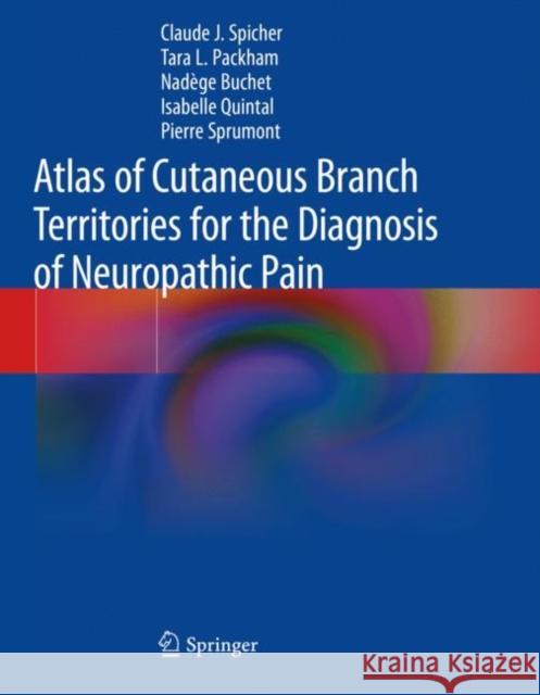 Atlas of Cutaneous Branch Territories for the Diagnosis of Neuropathic Pain Spicher, Claude J., Packham, Tara L., Buchet, Nadège 9783030459666 Springer International Publishing