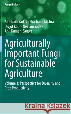 Agriculturally Important Fungi for Sustainable Agriculture: Volume 1: Perspective for Diversity and Crop Productivity Yadav, Ajar Nath 9783030459703