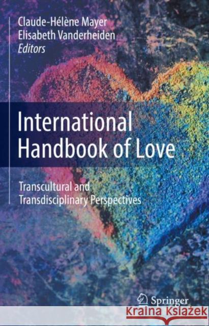 International Handbook of Love: Transcultural and Transdisciplinary Perspectives Mayer, Claude-Hélène 9783030459956 Springer