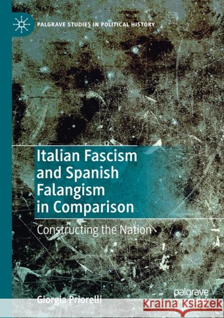 Italian Fascism and Spanish Falangism in Comparison: Constructing the Nation Giorgia Priorelli 9783030460587 Palgrave MacMillan