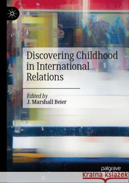 Discovering Childhood in International Relations J. Marshall Beier 9783030460624 Palgrave MacMillan
