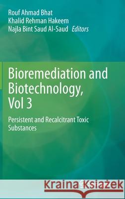 Bioremediation and Biotechnology, Vol 3: Persistent and Recalcitrant Toxic Substances Bhat, Rouf Ahmad 9783030460747 Springer