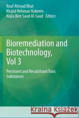 Bioremediation and Biotechnology, Vol 3: Persistent and Recalcitrant Toxic Substances Rouf Ahmad Bhat Khalid Rehman Hakeem Najla Bint Sau 9783030460778 Springer