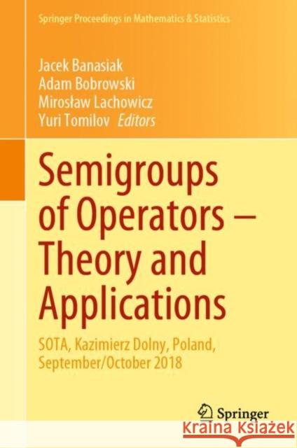 Semigroups of Operators - Theory and Applications: Sota, Kazimierz Dolny, Poland, September/October 2018 Banasiak, Jacek 9783030460785