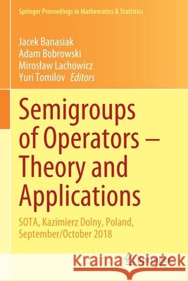 Semigroups of Operators - Theory and Applications: Sota, Kazimierz Dolny, Poland, September/October 2018 Jacek Banasiak Adam Bobrowski Miroslaw Lachowicz 9783030460815