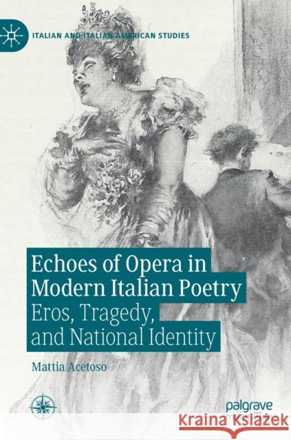 Echoes of Opera in Modern Italian Poetry: Eros, Tragedy, and National Identity Acetoso, Mattia 9783030460907 Palgrave MacMillan