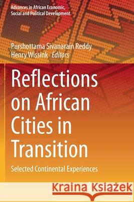 Reflections on African Cities in Transition: Selected Continental Experiences Purshottama Sivanarain Reddy Henry Wissink 9783030461171 Springer