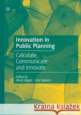 Innovation in Public Planning: Calculate, Communicate and Innovate Aksel Hagen Ulla Higdem 9783030461386