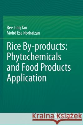 Rice By-Products: Phytochemicals and Food Products Application Bee Ling Tan Mohd Esa Norhaizan 9783030461553