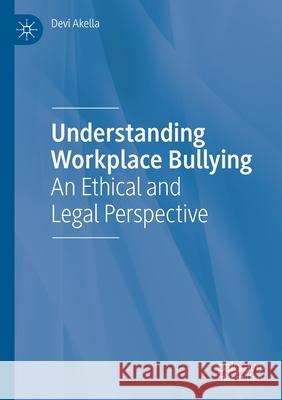 Understanding Workplace Bullying: An Ethical and Legal Perspective Devi Akella 9783030461706 Palgrave MacMillan