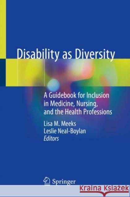 Disability as Diversity: A Guidebook for Inclusion in Medicine, Nursing, and the Health Professions Meeks, Lisa M. 9783030461867