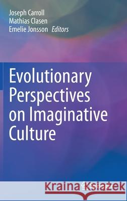 Evolutionary Perspectives on Imaginative Culture Joseph Carroll Mathias Clasen Emelie Jonsson 9783030461898