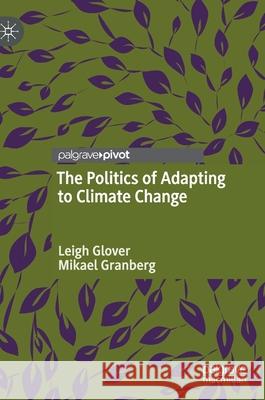 The Politics of Adapting to Climate Change Leigh Glover Mikael Granberg 9783030462048