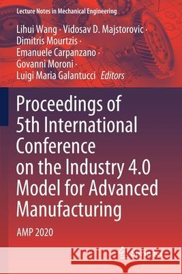 Proceedings of 5th International Conference on the Industry 4.0 Model for Advanced Manufacturing: Amp 2020 Lihui Wang Vidosav D. Majstorovic Dimitris Mourtzis 9783030462147 Springer