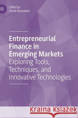Entrepreneurial Finance in Emerging Markets: Exploring Tools, Techniques, and Innovative Technologies Klonowski, Darek 9783030462192 Palgrave MacMillan