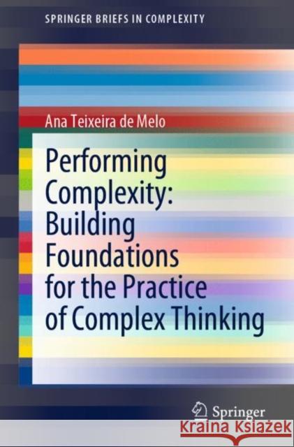 Performing Complexity: Building Foundations for the Practice of Complex Thinking Ana Teixeir 9783030462444 Springer