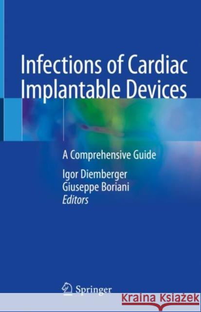 Infections of Cardiac Implantable Devices: A Comprehensive Guide Diemberger, Igor 9783030462543 Springer