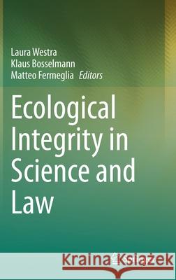 Ecological Integrity in Science and Law Laura Westra Klaus Bosselmann Matteo Fermeglia 9783030462581 Springer