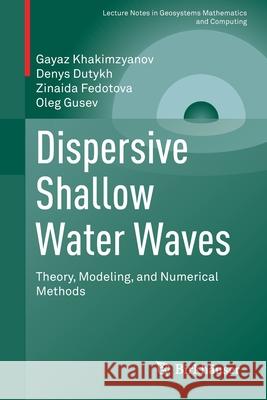 Dispersive Shallow Water Waves: Theory, Modeling, and Numerical Methods Khakimzyanov, Gayaz 9783030462666 Birkhauser