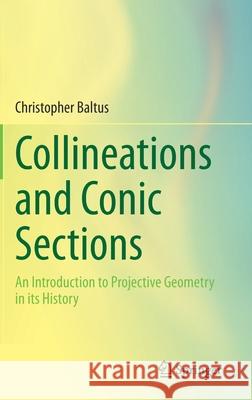 Collineations and Conic Sections: An Introduction to Projective Geometry in Its History Baltus, Christopher 9783030462864 Springer