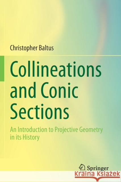Collineations and Conic Sections: An Introduction to Projective Geometry in Its History Baltus, Christopher 9783030462895 Springer