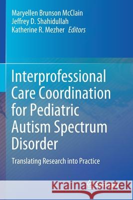 Interprofessional Care Coordination for Pediatric Autism Spectrum Disorder: Translating Research Into Practice Maryellen Brunson McClain Jeffrey D. Shahidullah Katherine R. Mezher 9783030462970