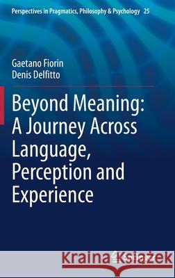 Beyond Meaning: A Journey Across Language, Perception and Experience Gaetano Fiorin Denis Delfitto 9783030463168 Springer