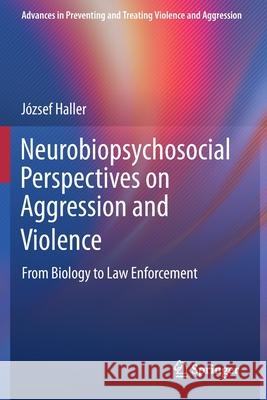 Neurobiopsychosocial Perspectives on Aggression and Violence: From Biology to Law Enforcement Haller, József 9783030463335 Springer International Publishing